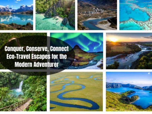 Conquer, Conserve, Connect: Eco-Travel Escapes for the Modern Adventurer